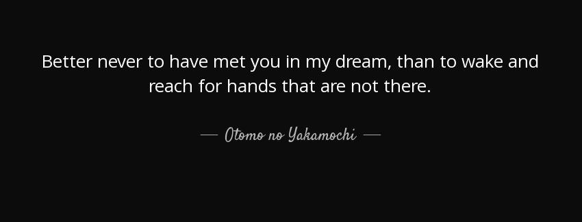 quote better never to have met you in my dream than to wake and reach for hands that are not otomo no yakamochi Quotes