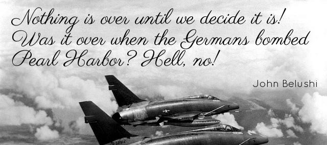 Quotation John Belushi Nothing is over until we decide it is Was it Quotes