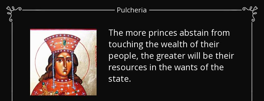 quote the more princes abstain from touching the wealth of their people the greater will be pulcheria Quotes