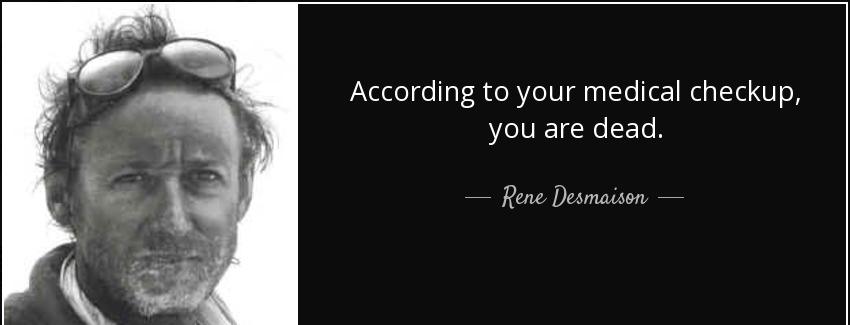 quote according to your medical checkup you are dead rene desmaison Quotes