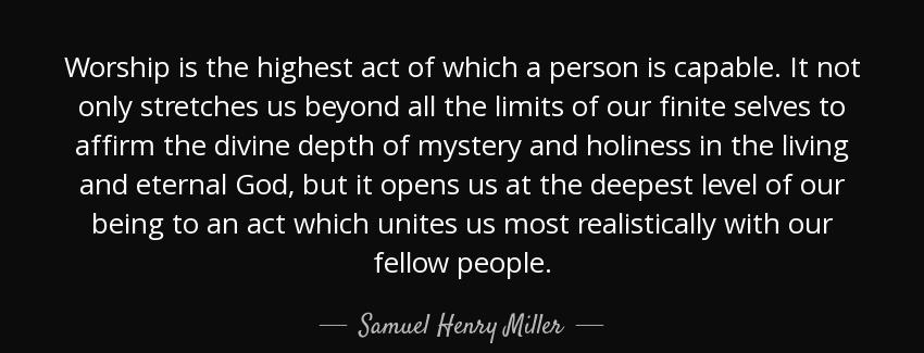 quote worship is the highest act of which a person is capable it not only stretches us beyond samuel henry miller Quotes