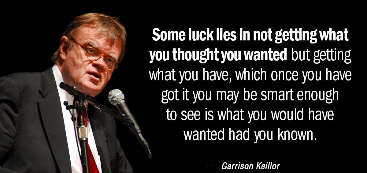 Quotation Garrison Keillor Some luck lies in not getting what you thought you Quotes