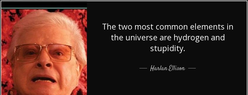 quote the two most common elements in the universe are hydrogen and stupidity harlan ellison Quotes