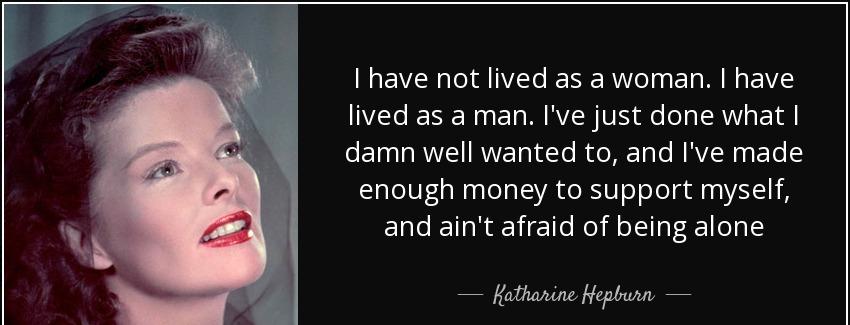 quote i have not lived as a woman i have lived as a man i ve just done what i damn well wanted katharine hepburn Quotes