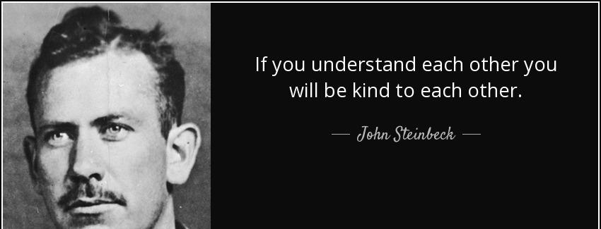 quote if you understand each other you will be kind to each other john steinbeck Quotes