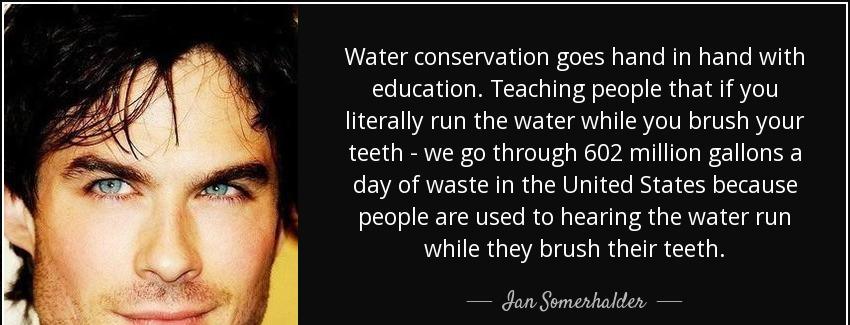 quote water conservation goes hand in hand with education teaching people that if you literally ian somerhalder Quotes