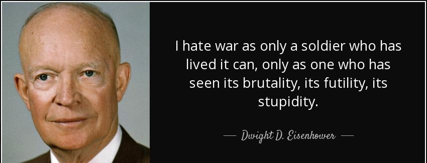 quote i hate war as only a soldier who has lived it can only as one who has seen its brutality dwight d eisenhower Quotes