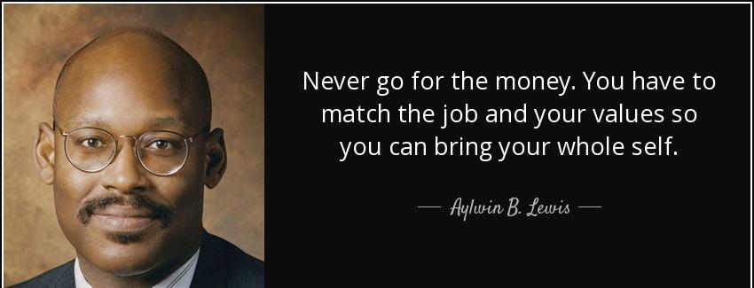 quote never go for the money you have to match the job and your values so you can bring your aylwin b lewis Quotes