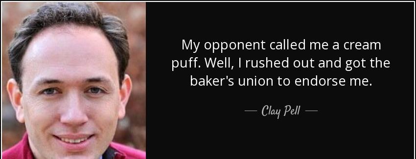 quote my opponent called me a cream puff well i rushed out and got the baker s union to endorse clay pell Quotes