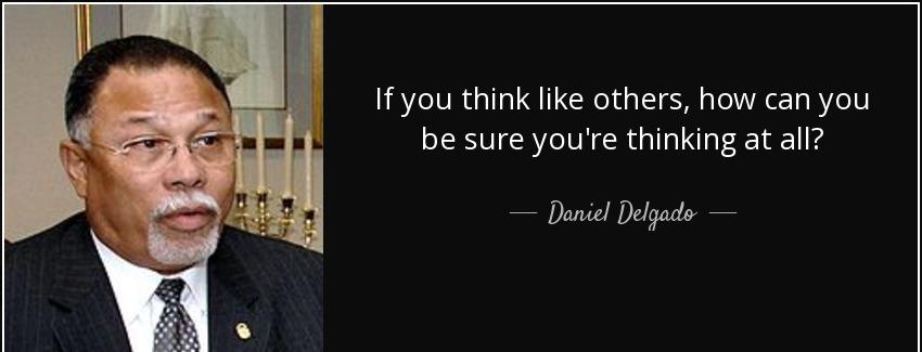 quote if you think like others how can you be sure you re thinking at all daniel delgado Quotes