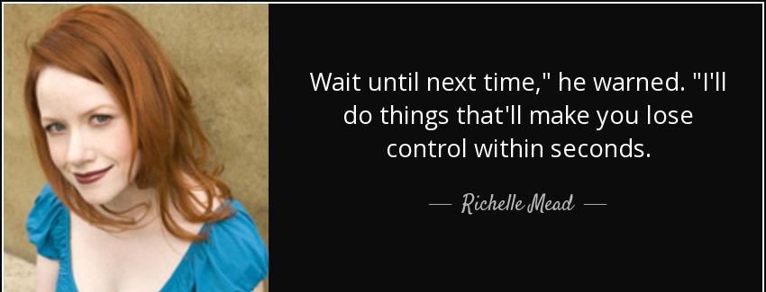 quote wait until next time he warned i ll do things that ll make you lose control within seconds richelle mead Quotes