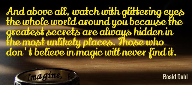 Quotation Roald Dahl And above all watch with glittering eyes the whole world Quotes