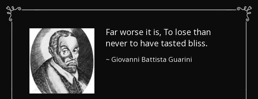quote far worse it is to lose than never to have tasted bliss giovanni battista guarini Quotes