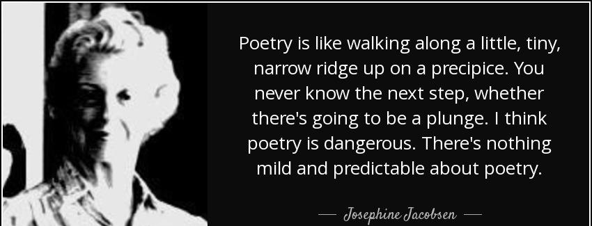 quote poetry is like walking along a little tiny narrow ridge up on a precipice you never josephine jacobsen Quotes