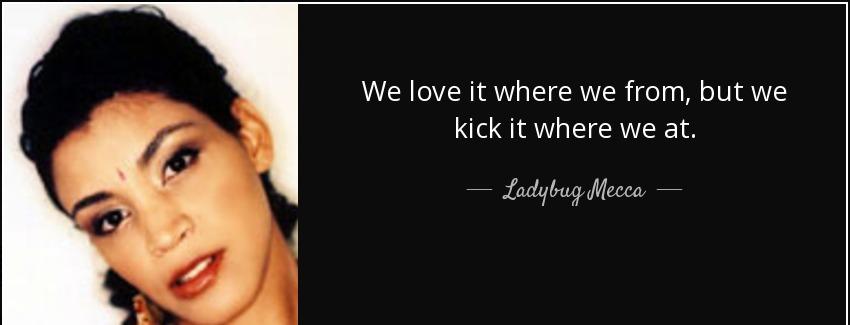 quote we love it where we from but we kick it where we at ladybug mecca Quotes