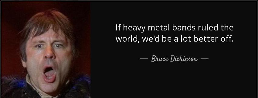 quote if heavy metal bands ruled the world we d be a lot better off bruce dickinson Quotes