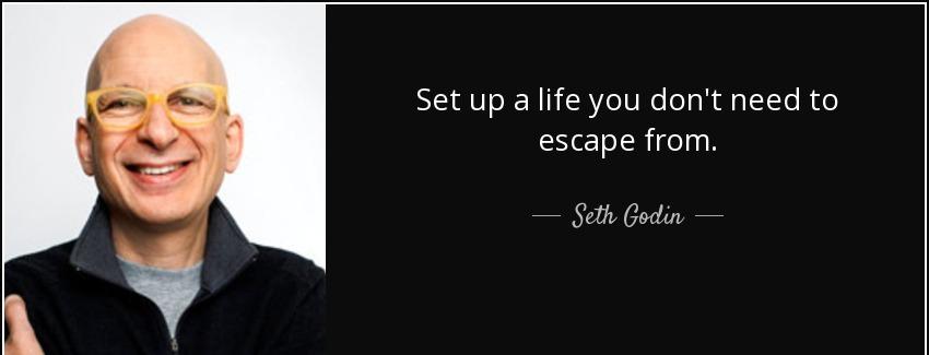 quote set up a life you don t need to escape from seth godin Quotes