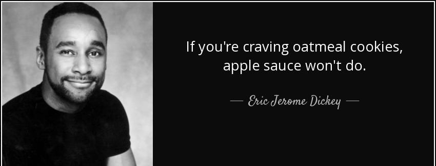 quote if you re craving oatmeal cookies apple sauce won t do eric jerome dickey Quotes