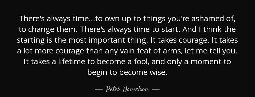 quote there s always time to own up to things you re ashamed of to change them there s always peter danielson Quotes