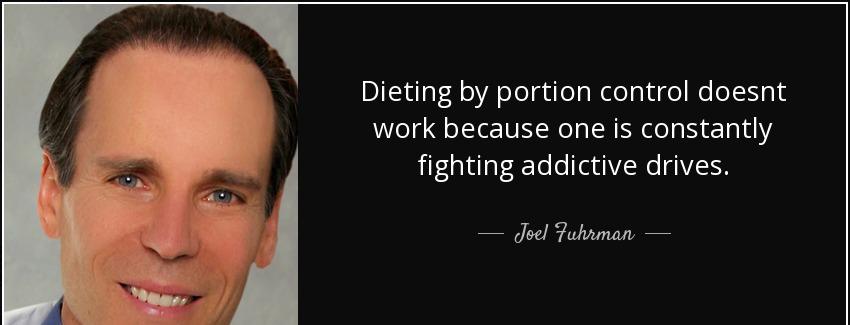 quote dieting by portion control doesnt work because one is constantly fighting addictive joel fuhrman Quotes