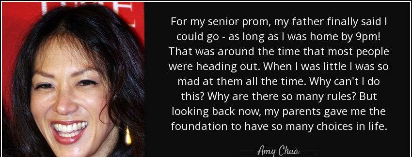 quote for my senior prom my father finally said i could go as long as i was home by 9pm that amy chua Quotes