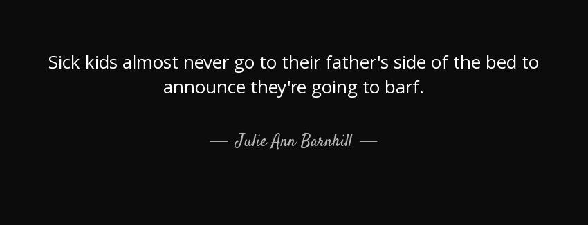 quote sick kids almost never go to their father s side of the bed to announce they re going julie ann barnhill Quotes