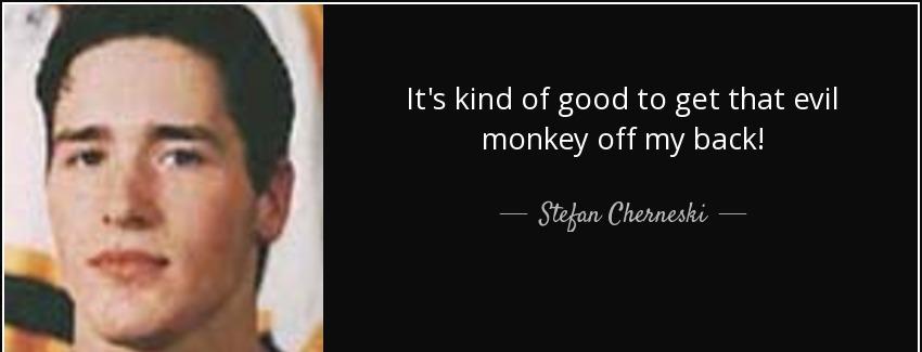 quote it s kind of good to get that evil monkey off my back stefan cherneski Quotes