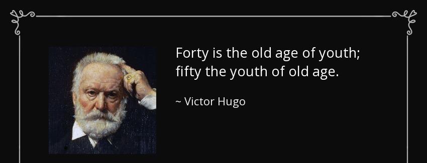 quote forty is the old age of youth fifty the youth of old age victor hugo Quotes