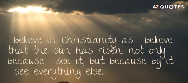 Quotation C S Lewis I believe in Christianity as I believe that the sun Quotes