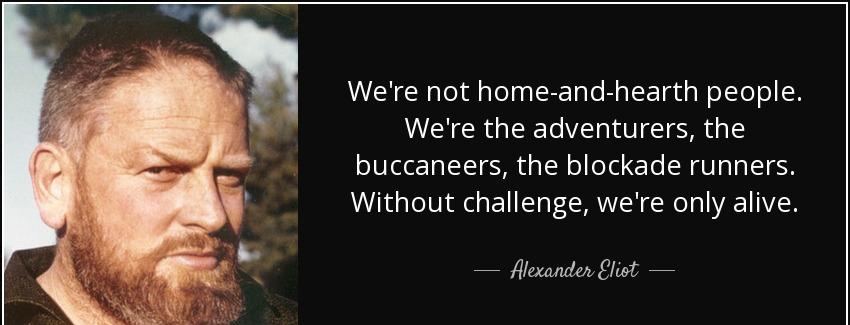 quote we re not home and hearth people we re the adventurers the buccaneers the blockade runners alexander eliot Quotes