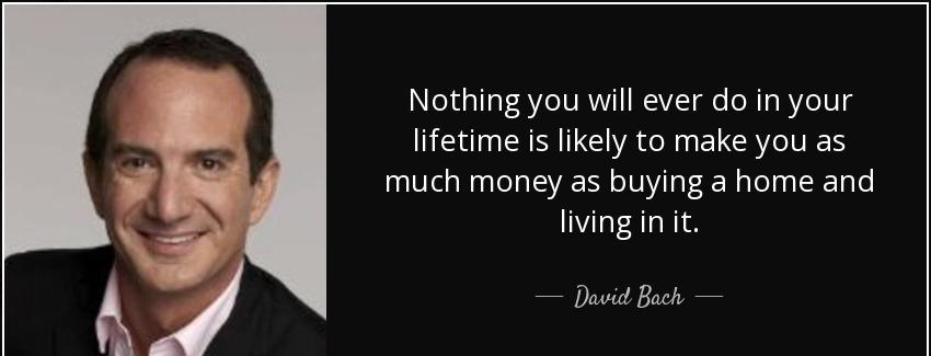 quote nothing you will ever do in your lifetime is likely to make you as much money as buying david bach Quotes