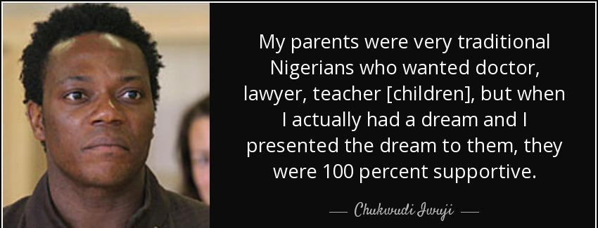 quote my parents were very traditional nigerians who wanted doctor lawyer teacher children chukwudi iwuji Quotes