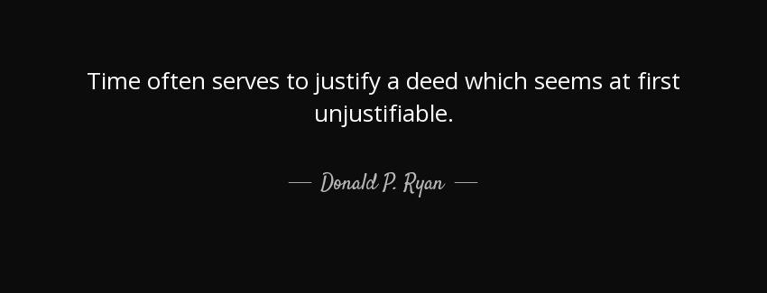quote time often serves to justify a deed which seems at first unjustifiable donald p ryan Quotes