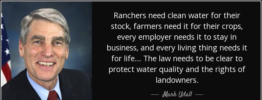 quote ranchers need clean water for their stock farmers need it for their crops every employer mark udall Quotes