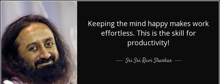 quote keeping the mind happy makes work effortless this is the skill for productivity sri sri ravi shankar Quotes