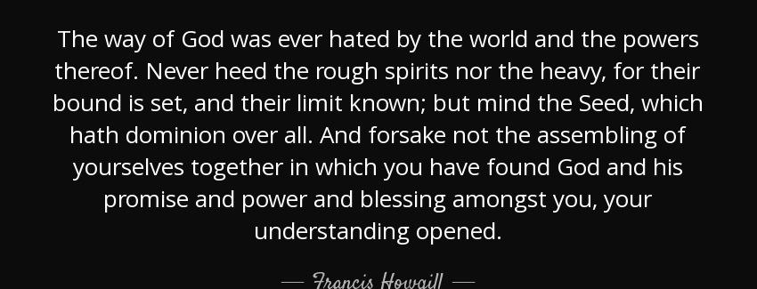 quote the way of god was ever hated by the world and the powers thereof never heed the rough francis howgill Quotes