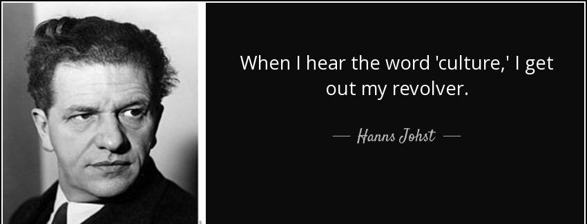 quote when i hear the word culture i get out my revolver hanns johst Quotes