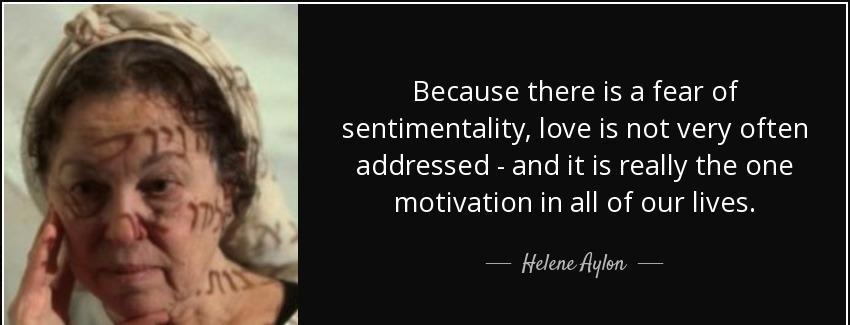 quote because there is a fear of sentimentality love is not very often addressed and it is helene aylon Quotes