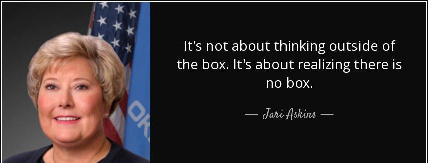 quote it s not about thinking outside of the box it s about realizing there is no box jari askins Quotes