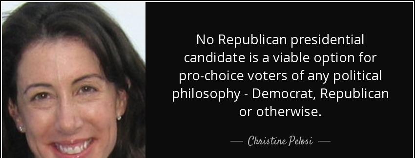 quote no republican presidential candidate is a viable option for pro choice voters of any christine pelosi Quotes