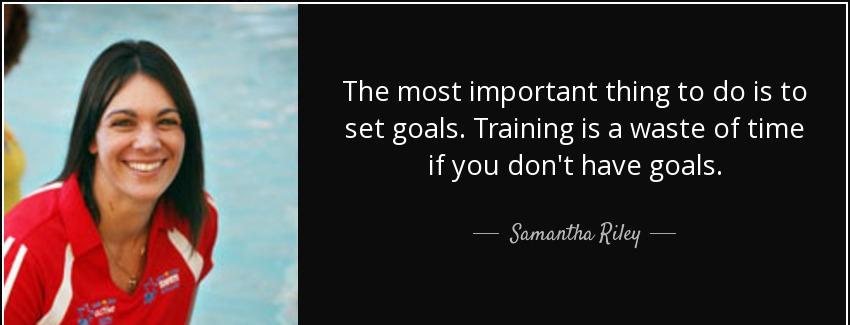 quote the most important thing to do is to set goals training is a waste of time if you don samantha riley Quotes