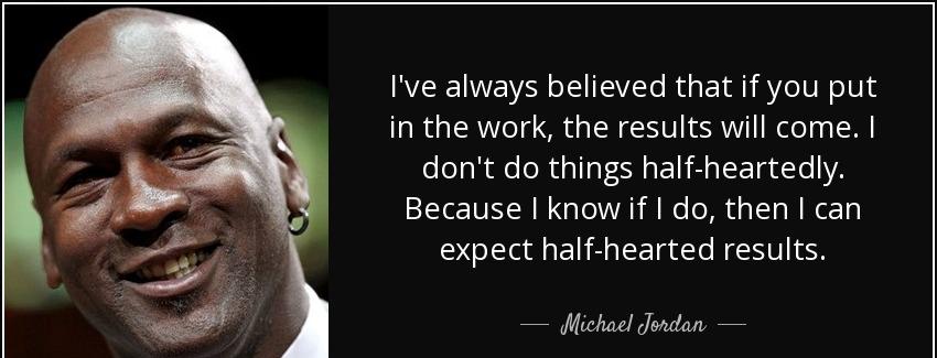 quote i ve always believed that if you put in the work the results will come i don t do things michael jordan Quotes