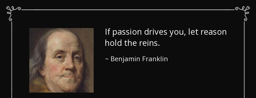 quote if passion drives you let reason hold the reins benjamin franklin Quotes