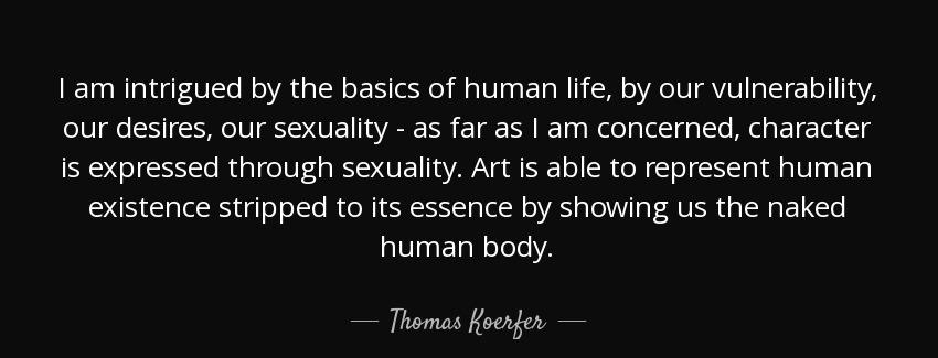 quote i am intrigued by the basics of human life by our vulnerability our desires our sexuality thomas koerfer Quotes