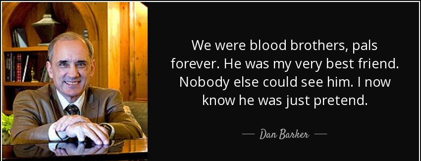 quote we were blood brothers pals forever he was my very best friend nobody else could see dan barker Quotes
