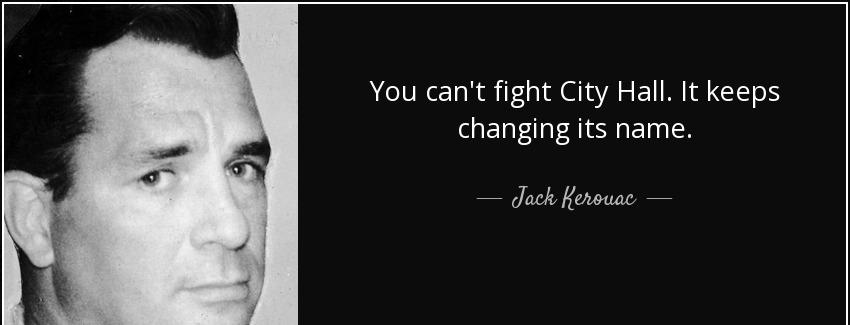 quote you can t fight city hall it keeps changing its name jack kerouac Quotes