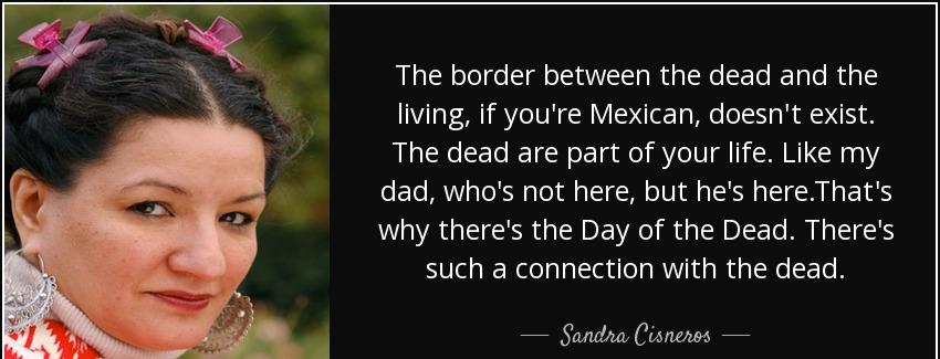quote the border between the dead and the living if you re mexican doesn t exist the dead sandra cisneros Quotes