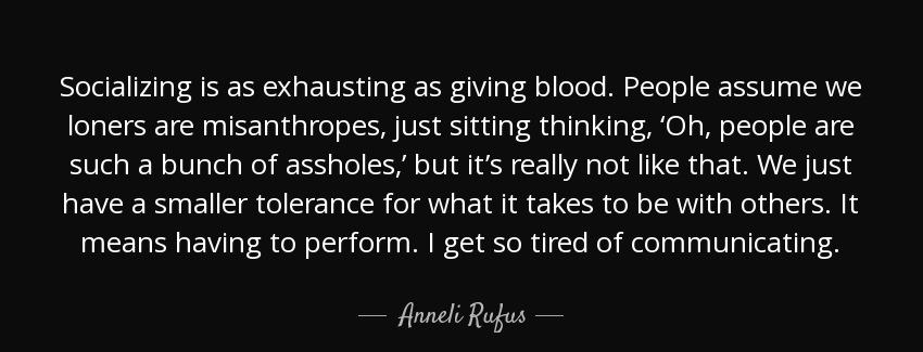 quote socializing is as exhausting as giving blood people assume we loners are misanthropes anneli rufus Quotes