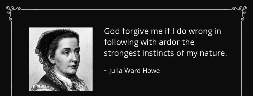 quote god forgive me if i do wrong in following with ardor the strongest instincts of my nature julia ward howe Quotes