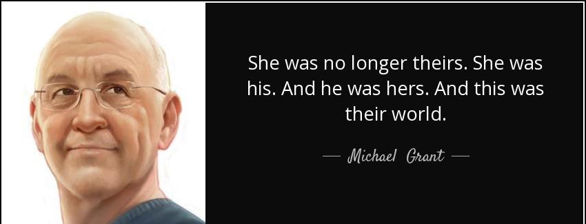 quote she was no longer theirs she was his and he was hers and this was their world michael grant Quotes